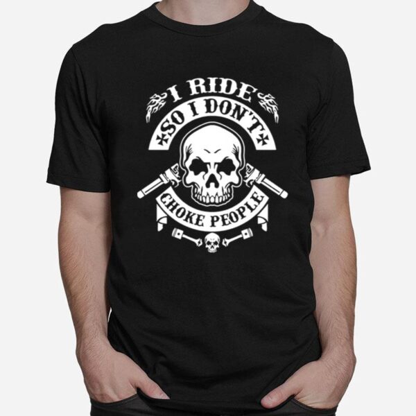 Skull I Ride So I Dont Choke People Tshirt T-Shirt