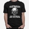 Skull I Wanna Be A Nice Person But Everyone Is Just So Stupid T-Shirt