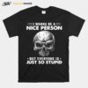 Skull I Wanna Be A Nice Person But Everyone Is Just So Stupid T-Shirt