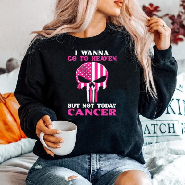 Skull I Wanna Go To Heaven But Not Today Cancer Sweater