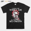 Skull I Will Be Who I Am Till They Close My Coffin T-Shirt