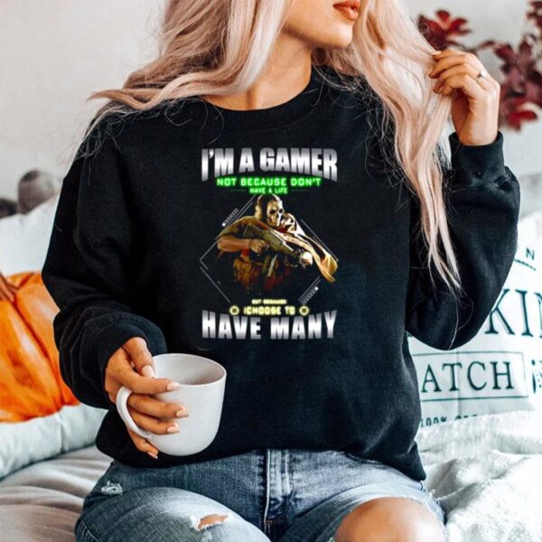 Skull Im A Gamer Not Because I Dont Have A Life But Because I Choose To Have Many Sweater