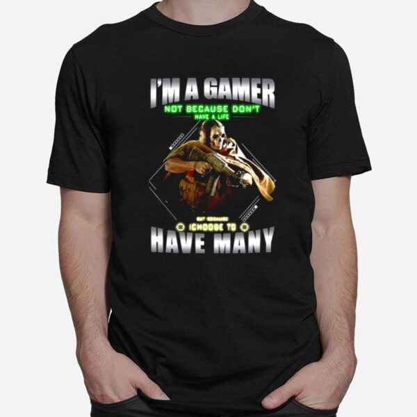 Skull Im A Gamer Not Because I Dont Have A Life But Because I Choose To Have Many T-Shirt