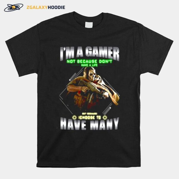 Skull Im A Gamer Not Because I Dont Have A Life But Because I Choose To Have Many T-Shirt