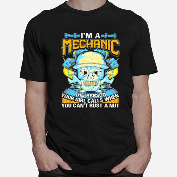 Skull Im A Mechanic The Person Your Girl Calls When You Can Trust A Nut T-Shirt