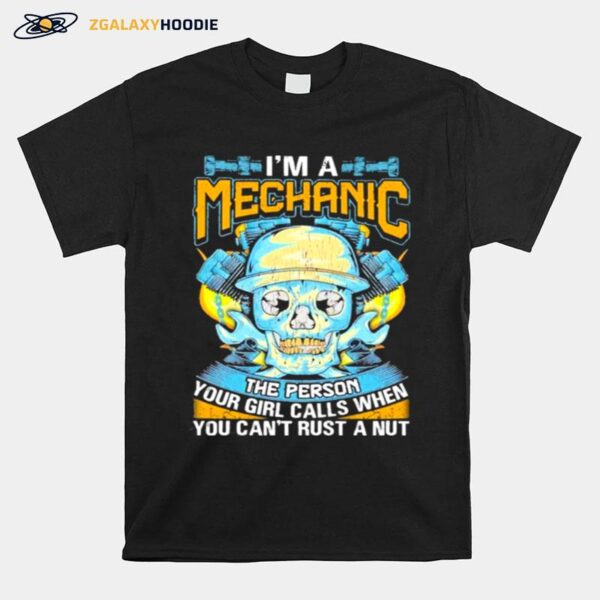 Skull Im A Mechanic The Person Your Girl Calls When You Can Trust A Nut T-Shirt