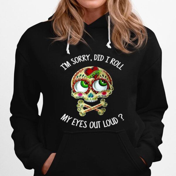 Skull Im Sorry Did I Roll My Eyes Out Loud Hoodie