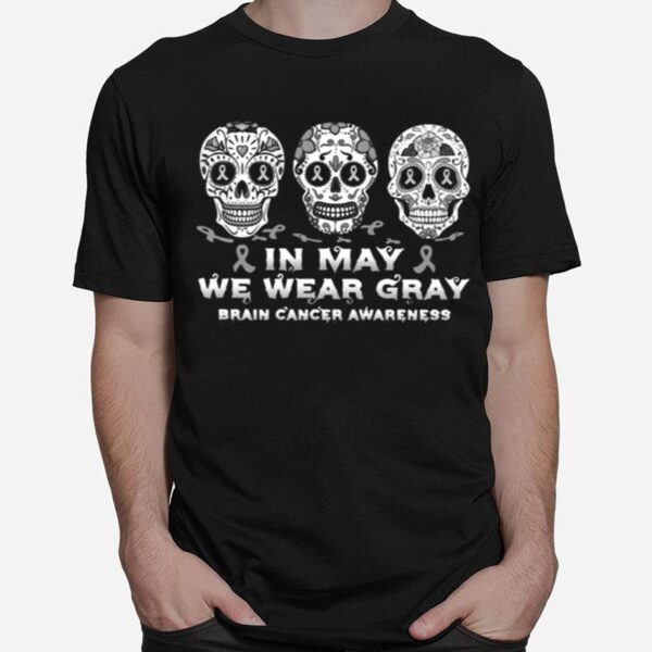 Skull In May We Wear Gray For Brain Cancer Awareness T-Shirt