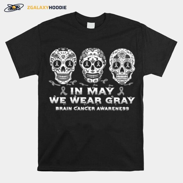 Skull In May We Wear Gray For Brain Cancer Awareness T-Shirt