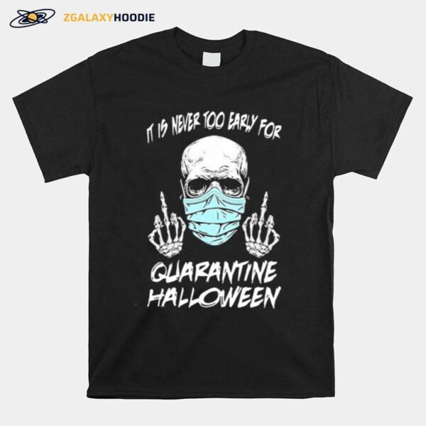 Skull It Is Never Too Early For Quarantine Halloween T-Shirt