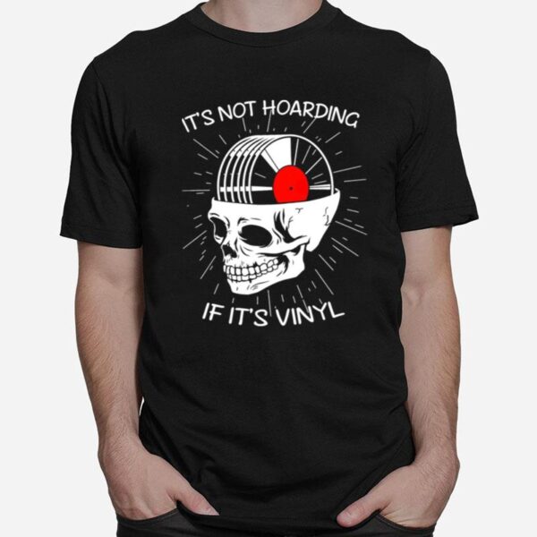 Skull Its Not Hoarding If Its Vinyl T-Shirt