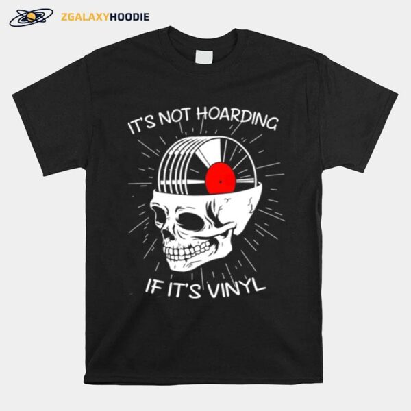 Skull Its Not Hoarding If Its Vinyl T-Shirt