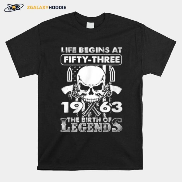 Skull Life Begins At Fifty Three 1963 The Birth Of Legends T-Shirt