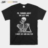 Skull Me Thinking About The Last Time I Went Out And Had Fun T-Shirt