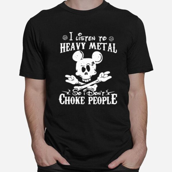 Skull Mickey Mouse I Listen To Heavy Metal So I Dont Choke People T-Shirt