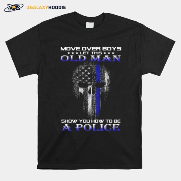 Skull Move Over Boys Let This Old Man Show You Hope To Be A Police T-Shirt