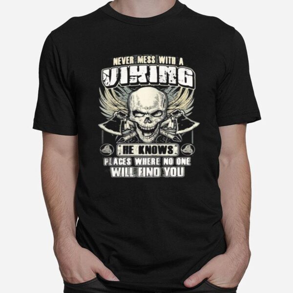 Skull Never Mess With A Viking He Knows Places Where No Onne Will Find You T-Shirt