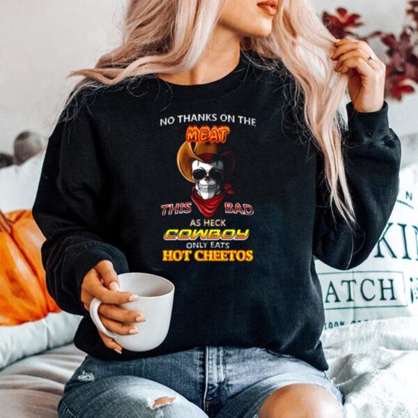 Skull No Thanks On The This Bad As Heck Cowboy Only Eats Hot Cheetos Sweater