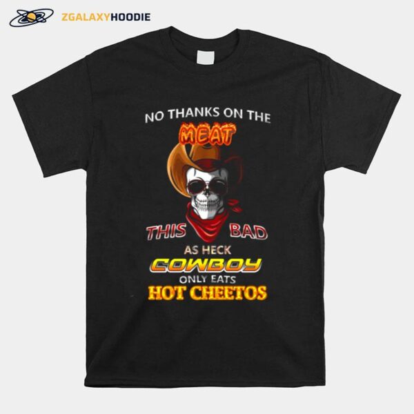 Skull No Thanks On The This Bad As Heck Cowboy Only Eats Hot Cheetos T-Shirt