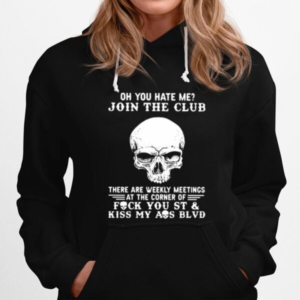 Skull Oh You Hate Me Join The Club There Are Weekly Meetings At The Corner Of Fuck You St Hoodie