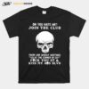 Skull Oh You Hate Me Join The Club There Are Weekly Meetings At The Corner Of Fuck You St T-Shirt