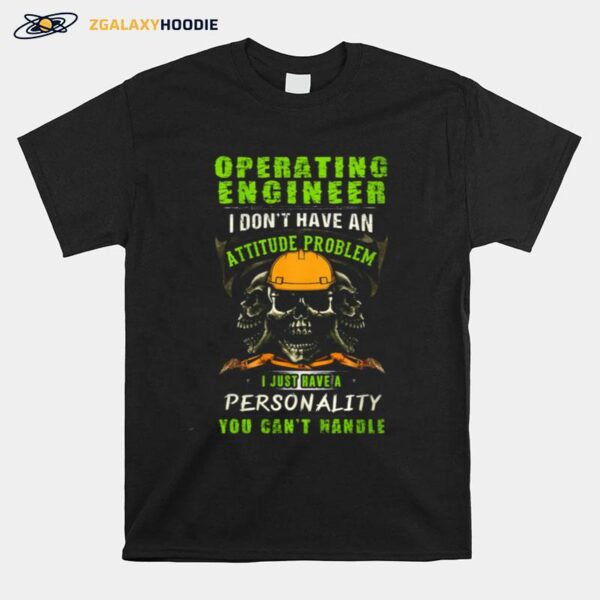 Skull Operating Engineer I Dont Have An Attitude Problem I Just Have A Personality You Cant Handle T-Shirt