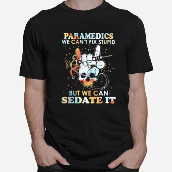 Skull Paramedics We Can%E2%80%99T Fix Stupid But We Can Sedate It T-Shirt