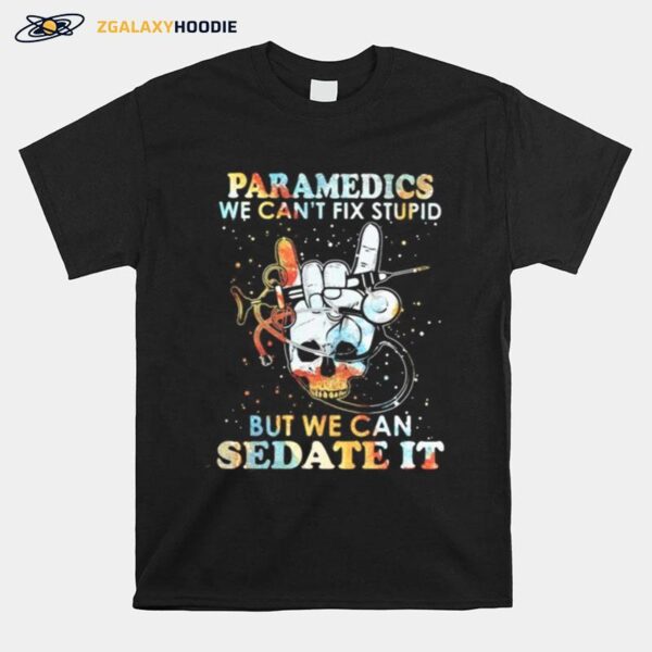 Skull Paramedics We Can%E2%80%99T Fix Stupid But We Can Sedate It T-Shirt