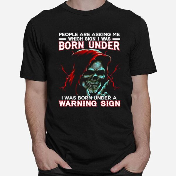 Skull People Are Asking Me Which Sign I Was Born Under A Warning Sign T-Shirt