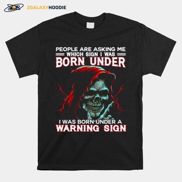 Skull People Are Asking Me Which Sign I Was Born Under A Warning Sign T-Shirt