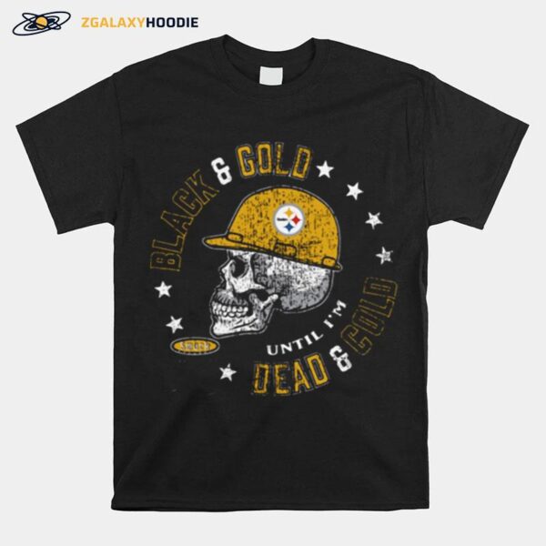 Skull Pittsburgh Steelers Black And Gold Until Im Dead And Cold T-Shirt