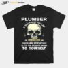 Skull Plumber If You Think You Can Do My Job Please Step Up Or Keep Your Uneducated Opinions To Yourself T-Shirt