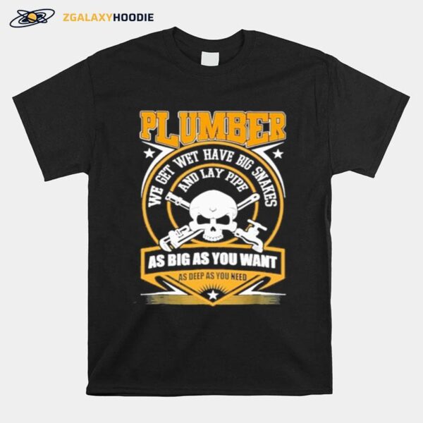 Skull Plumber We Get Wet Have Big Snakes And Lay Pipe As Big As You Want As Deep As You Need T-Shirt