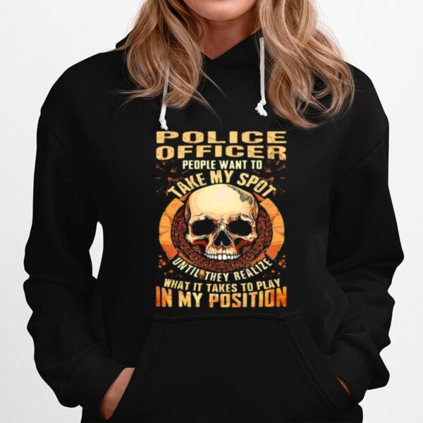 Skull Police Officer People Want To Take My Spot Until They Realize What It Takes To Play In My Position Hoodie