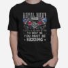 Skull Royal Navy To Find Us You Must Be Good To Catch Us You Must Be Fast To Beat Us You Must Be Kidding T-Shirt