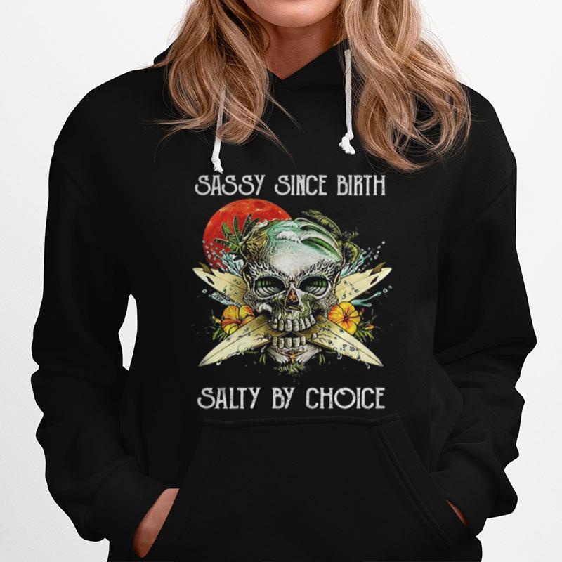 Skull Sassy Since Birth Salty By Choice Sunset Flowers Hoodie