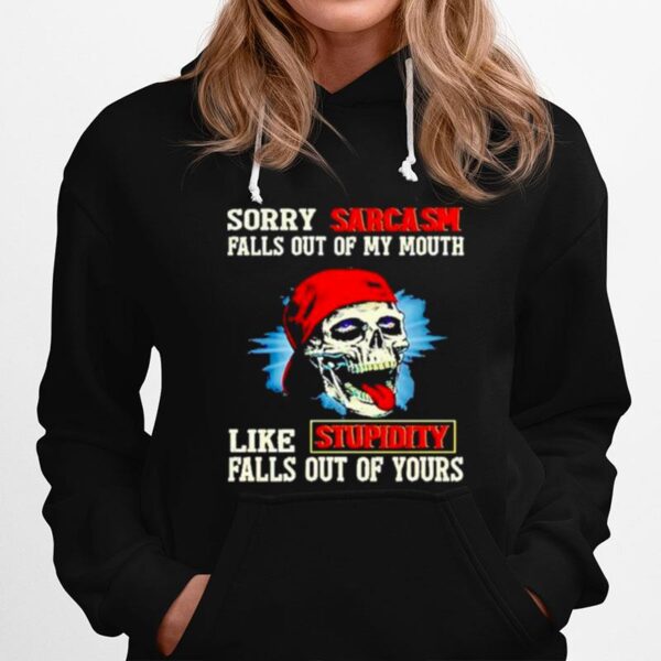 Skull Sorry Sarcasm Pulls Out Of My Mouth Like Stupidity Falls Out Of Yours Hoodie