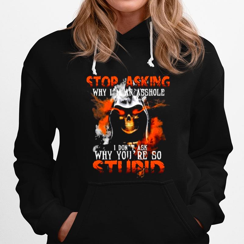 Skull Stop Asking Why Im An Asshole I Dont Ask Why Youre So Stupid Hoodie