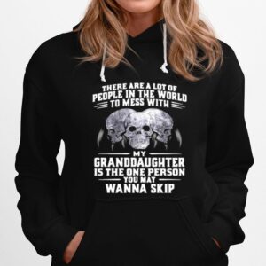 Skull There Are A Lot Of People In The World To Mess With My Granddaughter Is The One Person You May Wanna Skip Hoodie