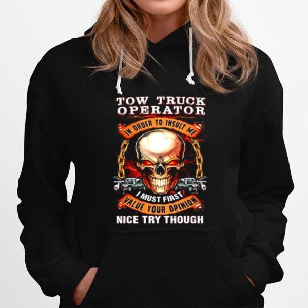 Skull Tow Truck Operator In Order To Insult Me I Must First Value Your Opinion Nice Try Though Hoodie