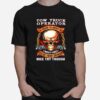 Skull Tow Truck Operator In Order To Insult Me I Must First Value Your Opinion Nice Try Though T-Shirt