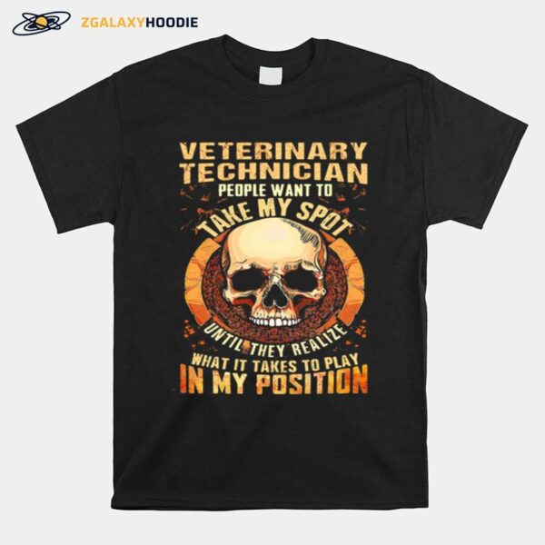 Skull Veterinary Technician People Want To Take My Spot Until They Realize What It Takes To Play In My Position T-Shirt