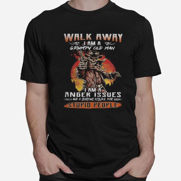 Skull Walk Away I Am A Grumpy Old Man I Am A Anger Issues And A Serious Dislike For Stupid People T-Shirt