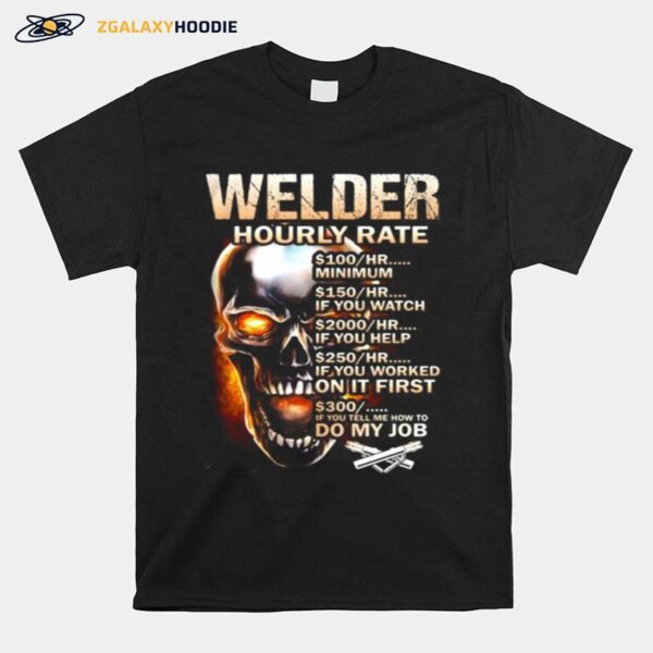 Skull Welder Hourly Rate Hr Minimum If You Watch If You Help If You Worked On It First If You Tell Me How To Do My Job T-Shirt