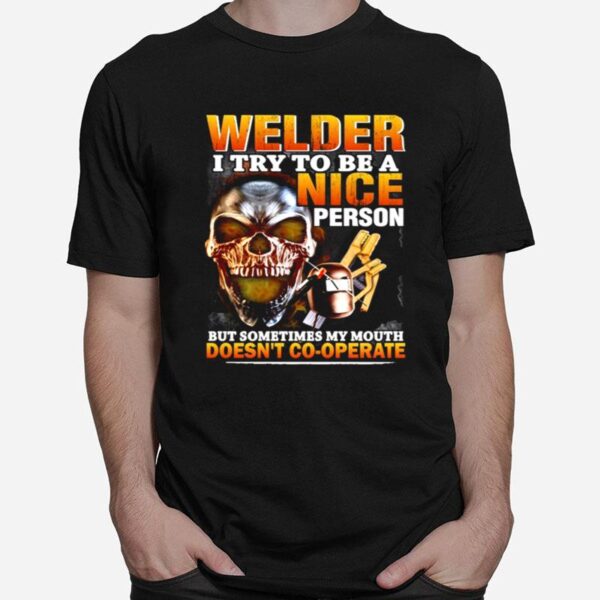 Skull Welder I Try To Be A Nice Person But Sometimes My Mouth Doesnt Cooperate T-Shirt