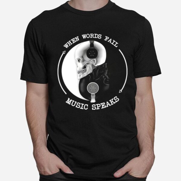 Skull With Headphones When Words Fail Music Speaks T-Shirt