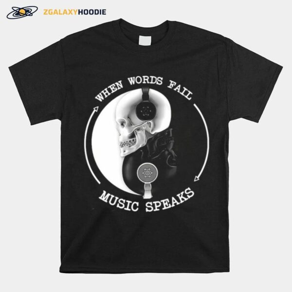 Skull With Headphones When Words Fail Music Speaks T-Shirt