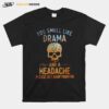 Skull You Smell Like Drama And A Headache Please Get Away From Me Color T-Shirt