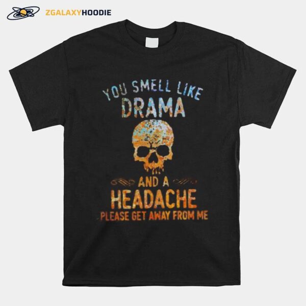 Skull You Smell Like Drama And A Headache Please Get Away From Me Color T-Shirt