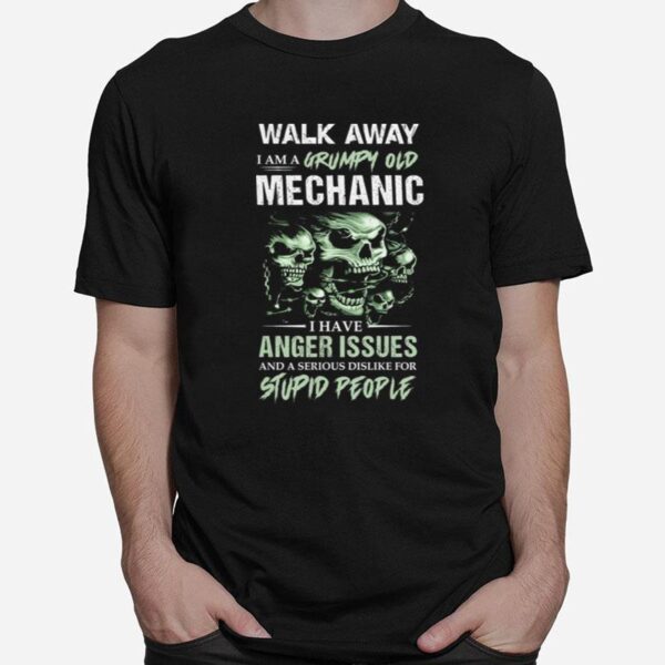 Skulls Walk Away I Am A Grumpy Old Mechanic I Have Anger Issues T-Shirt